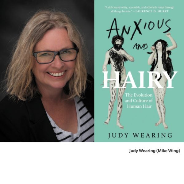 Author Judy Wearing, smiling and wearing glasses, beside the mint-green cover of her book, Anxious and Hairy: The Evolution and Culture of Human Hair, featuring illustrations of two , one male and one femaile, with hair roughly drawn in with black pencil on their different body parts